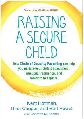 Raising a Secure Child: How Circle of Security Parenting Can Help You Nurture Your Child's Attachment, Emotional Resilience, and Freedom to Explore Hardcover  February 3, 2017